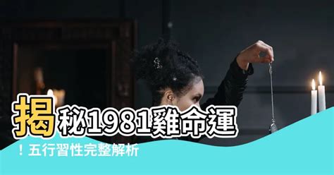 1981年五行|【1981 雞 五行】1981年出生的屬雞人命運解析：五行、命格與運。